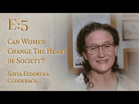 E:5 | Can Women Change the Heart of Society? | Sofia Fedoryka Cuddeback