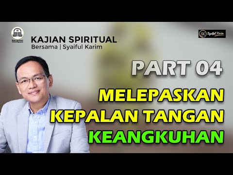 KAJIAN SPIRITUAL | MELEPASKAN KEPALAN TANGAN KEANGKUHAN | Part 04| SYAIFUL KARIM | BSI