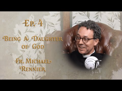 E:4 | Being A Daughter of God | Fr Michael Rennier