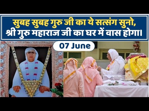 07 June | सुबह सुबह गुरु जी का सत्संग सुनो, श्री गुरु महाराज जी का घर में वास होगा | SSDN |