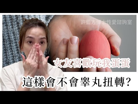 【性愛諮詢室】女友喜歡玩我蛋蛋，這樣會不會睾丸扭轉？