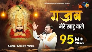 गजब मेरे खाटू वाले गजब थारे ठाठ निराले Kanhiya Mittal Superhit Most Popular Khatu Shyam Baba Bhajan