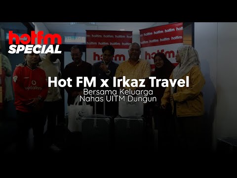 Nahas UITM Dungun : Hot FM x Irkaz Travel Bersama Keluarga Nahas UITM Dungun