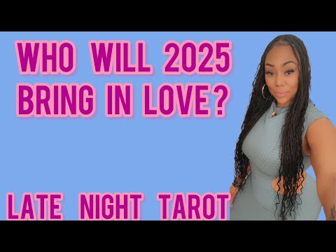 ALL SIGNS! LATE NIGHT TAROT: WHO WILL 2025 BRING IN LOVE?