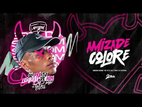 AMIZADE COLORÊ - MC TETEU, MC TITANIC (DJ SERPINHA, DJ RICK OFC)