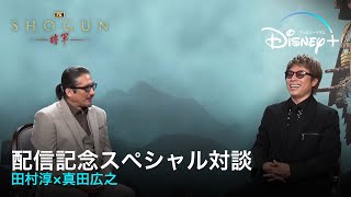 『SHOGUN 将軍』｜配信記念スペシャル対談｜田村淳×真田広之が熱く語り尽くす！歴史好き田村淳も唸った、陰謀と策略渦巻く戦国スペクタクルドラマ｜Disney+ (ディズニープラス）