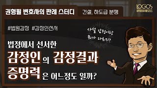 감정의 신빙성 | 법정에서 선서한 감정인이 제출한 감정결과의 증명력!