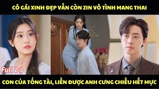 Cô gái xinh đẹp vẫn còn zin vô tình mang thai con của tổng tài, liền được anh cưng chiều hết mực