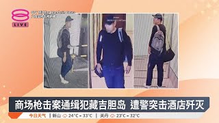 商场枪击案通缉犯藏吉胆岛 遭警突击酒店歼灭【2025.02.18 八度空间午间新闻】