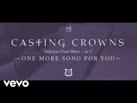 Casting Crowns - One More Song for You, Only Jesus Visual Album: Part 5