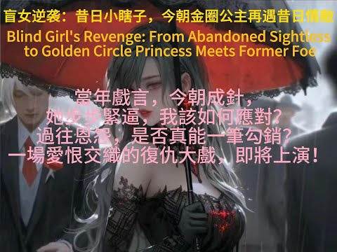 盲女逆袭：昔日小瞎子，今朝金圈公主再遇昔日情敵From Abandoned Sightless to Golden Circle Princess Meets Former Foe