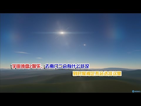 宇宙沙盘2娱乐，去南门二看看什么情况，到时候肯定不会选择这里