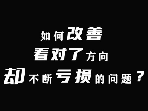 为什么看对了方向却不断亏损？原因在哪里？如何改善这种情况？