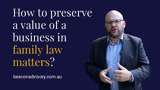 How to preserve a value of a business in FAMILY LAW matters?