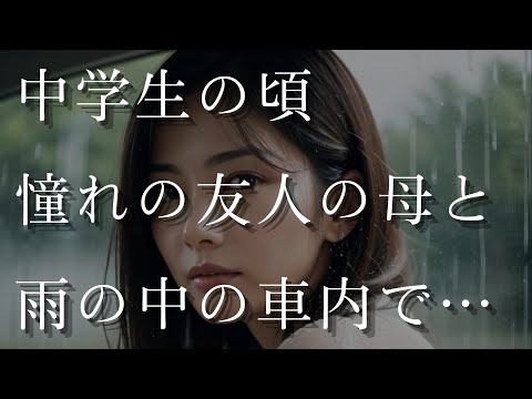 【大人の事情】中学生の頃、密かに憧れていた友人の母と再会。雨の中の車内で俺たちは…