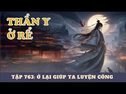 Ở LẠI GIÚP TA LUYỆN CÔNG [Tập 763] Thần Y Ở Rể - Người Chồng Vô Dụng Của Nữ Thần #mcphuongthuy