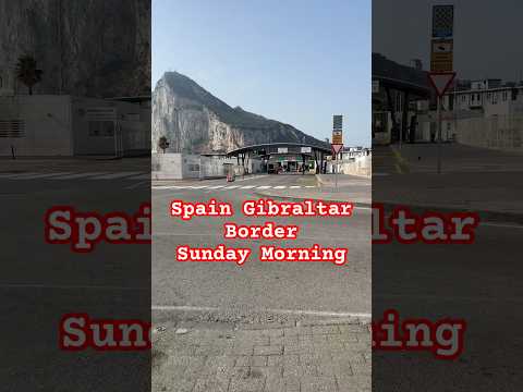 Spain to Gibraltar Border Sunday Morning