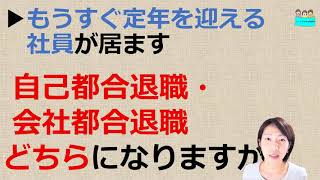 就業規則  もうすぐ定年退職をする社員がいるのですが、この場合は自己都合退職・会社都合退職どちらになりますか？【中小企業向け：わかりやすい就業規則】｜ニースル社労士事務所