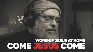 COME JESUS COME acoustic - Worship Jesus At Home