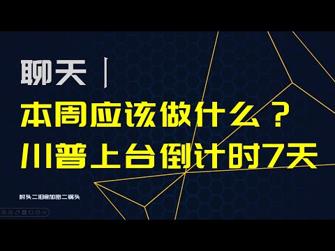 聊天丨加密投资：本周应该做什么？不应该做什么？川普上台7天倒计时