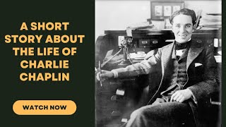 Short and informative story of Charlie Chaplin