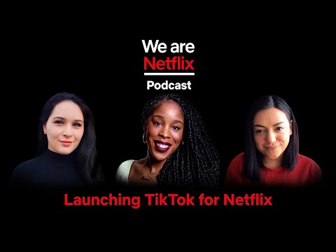 WeAreNetflix Podcast: Launching TikTok for Netflix