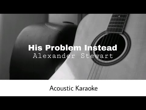 Alexander Stewart - His Problem Instead (Acoustic Karaoke)