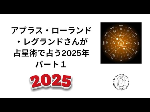 アブラス・ローランド・レグランドさんが占星術で占う2025年パート１