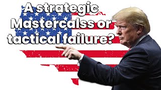 Trump a strategic genius or tactical failure