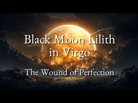 Black Moon Lilith in Virgo or the Sixth House | The Wound of Perfectionism