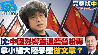 【完整版中集】沈伯洋：中國影響力直通藍營粉專 拿小編大陸學歷做文章？少康戰情室 20250115