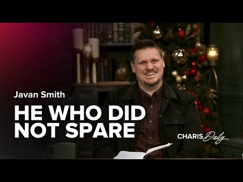 He Who Did Not Spare - Javan Smith - Charis Daily - Season 4 Ep. 4