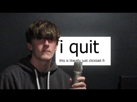 i quit (this is clickbait)