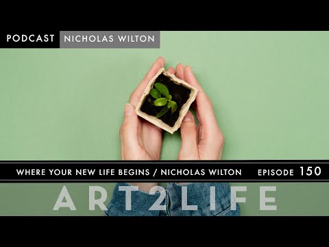 Where Your New Life Begins - Nicholas Wilton - The Art2Life Podcast Episode 150