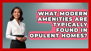 What Modern Amenities Are Typically Found in Opulent Homes? - The Rich And Famous Files