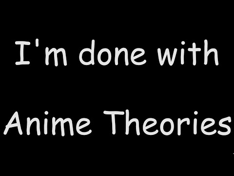 I'm done with anime theories