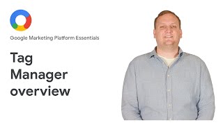 Google Marketing Platform Essentials: Tag Manager overview