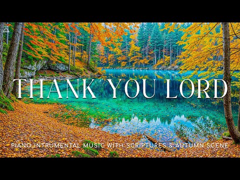 Thank You Lord: Peaceful Piano for Prayer | Soaking Worship with Scriptures & Autumn🍁CHRISTIAN piano