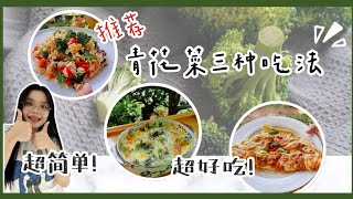 【青花菜三种神仙吃法】简单快手料理| 超好吃的田园炒饭 | 蔬菜鸡蛋饼 | 拉丝焗烤青花菜