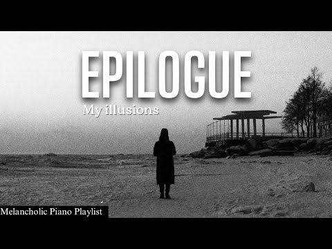 Melancholic Piano Music - Epilogue: My Illusions 【 FULL ALBUM 】