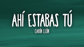 Carín León - Ahí Estabas Tú