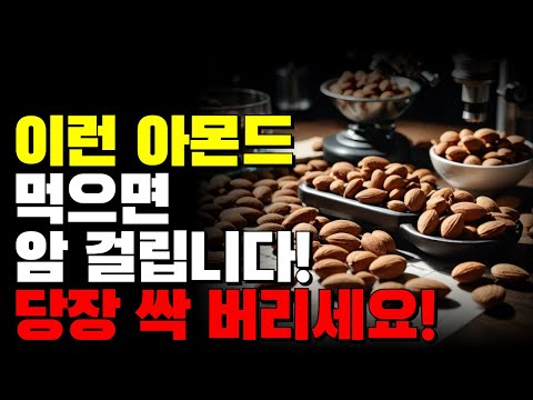 이런 아몬드 먹으면 암 걸립니다! 당장 싹 버리세요!