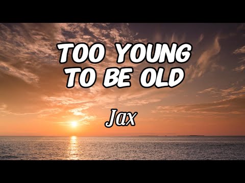 Jax - Too Young To Be Old (Lyrics)