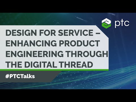 Design for Service – Enhancing Product Engineering Through the Digital Thread | PTC Talks