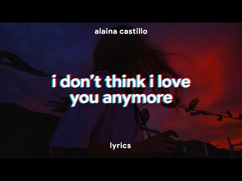 Alaina Castillo - i don't think i love you anymore (Lyrics)