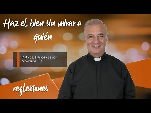 Haz el bien sin mirar a quién - Padre Ángel Espinosa de los Monteros