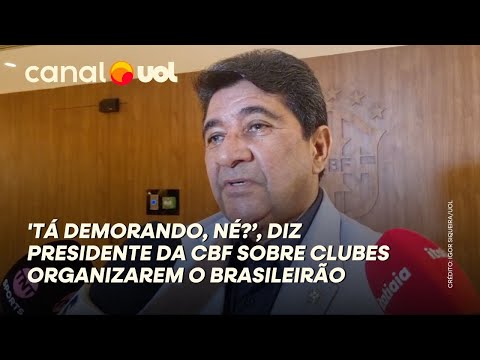 PRESIDENTE DA CBF SOBRE CLUBES ORGANIZAREM O BRASILEIRÃO: "TÁ DEMORANDO, NÉ?"