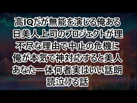 高IQだが無能を演じる俺ある日美人上司のプロジェクトが理不尽な理由で中止の危機に俺が本気で神対応すると美人あなた一体何者実はいい話朗読泣ける話