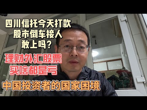 四川信托今天打款 股市倒车接人敢上吗？理财外汇股票买啥都是亏 中国投资者的国家困境