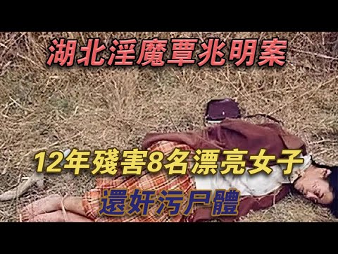 湖北淫魔覃兆明案回顧：12年殘害8名漂亮女子,還姦污屍體#噼里啪啦